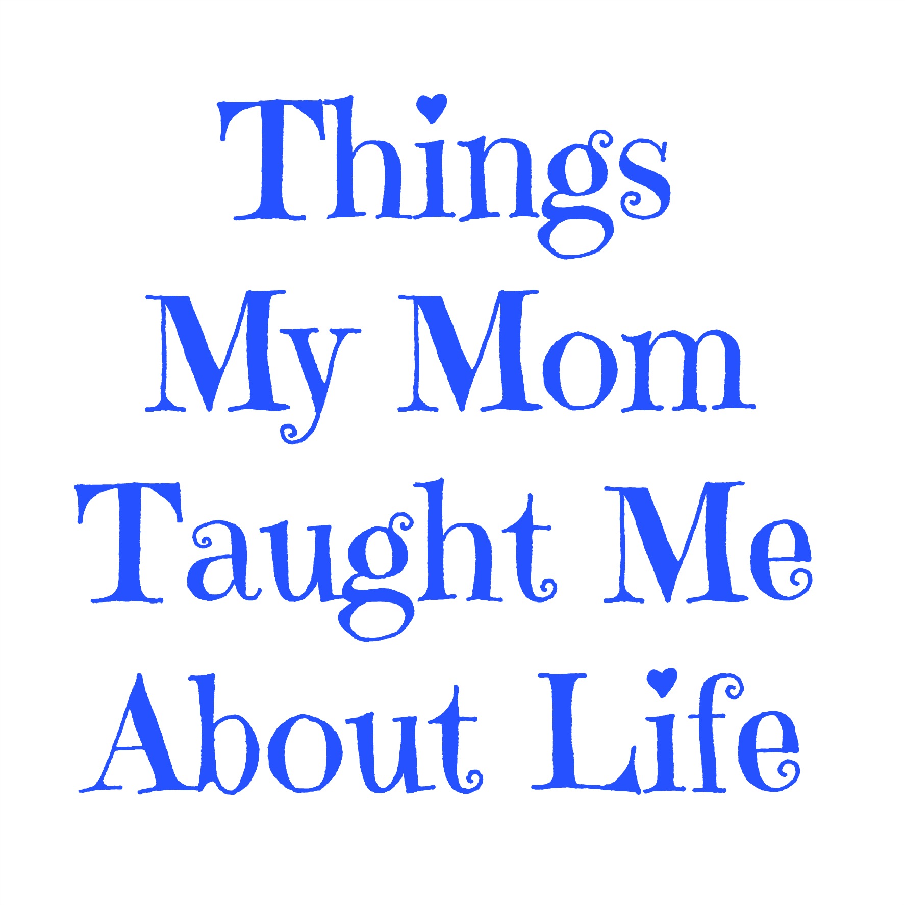 Things My Mom Taught Me About Life Making Time For Mommy